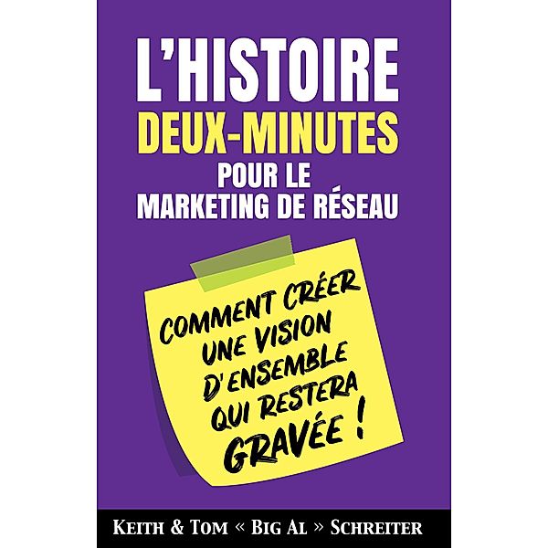 L'histoire Deux-Minutes pour le Marketing de Réseau : Comment Créer une Vision D'ensemble qui Restera Gravée !, Keith Schreiter, Tom « Big Al » Schreiter