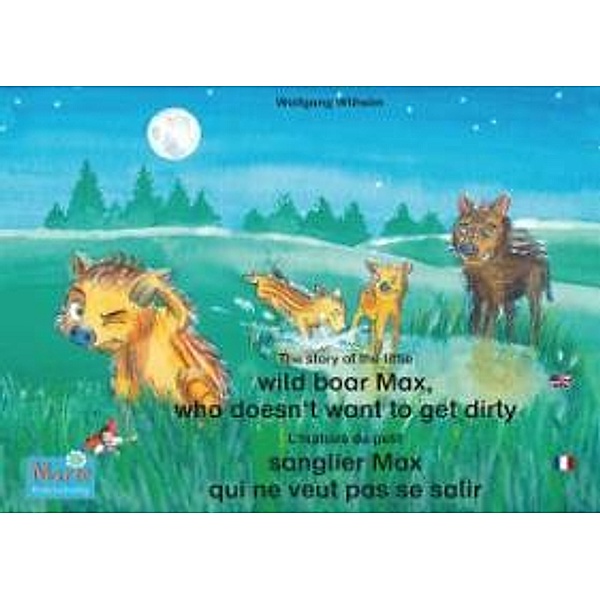 L'histoire du petit sanglier Max qui ne veut pas se salir. Francais-Anglais. / The story of the little wild boar Max, who doesn't want to get dirty. French-English., Wolfgang Wilhelm