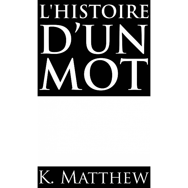 L'Histoire d'un mot, K. Matthew