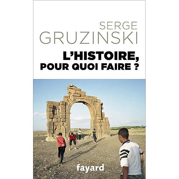 L'Histoire, pour quoi faire ? / Divers Histoire, Serge Gruzinski