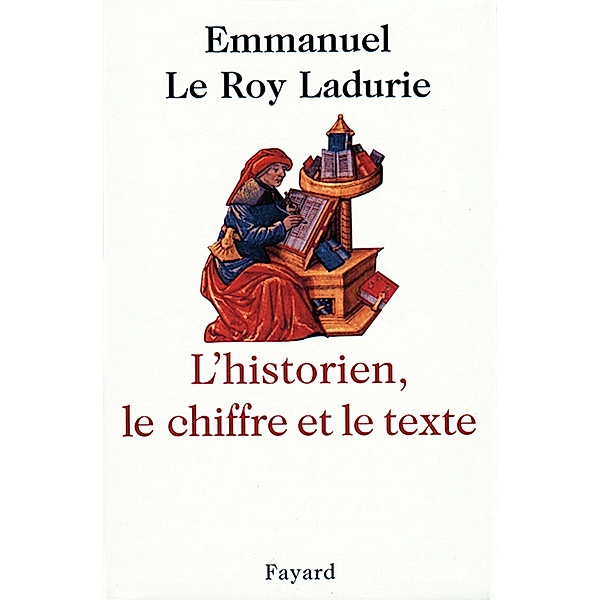 L'Historien, le chiffre et le texte / Divers Histoire, Emmanuel Le Roy Ladurie