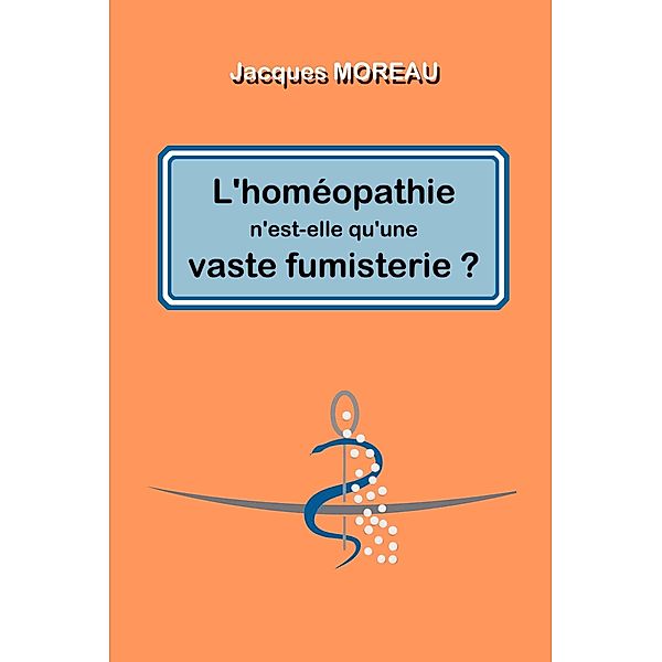 L'homeopathie n'est-elle qu'une vaste fumisterie ? / Librinova, Moreau Jacques Moreau