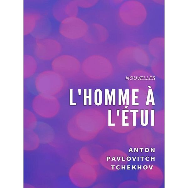 L'Homme à l'étui, Anton Pavlovitch Tchekhov