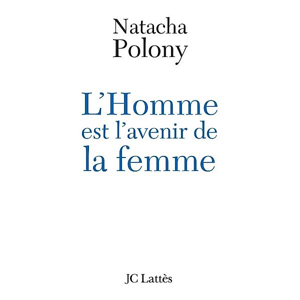 L'homme est l'avenir de la femme / Essais et documents, Natacha Polony