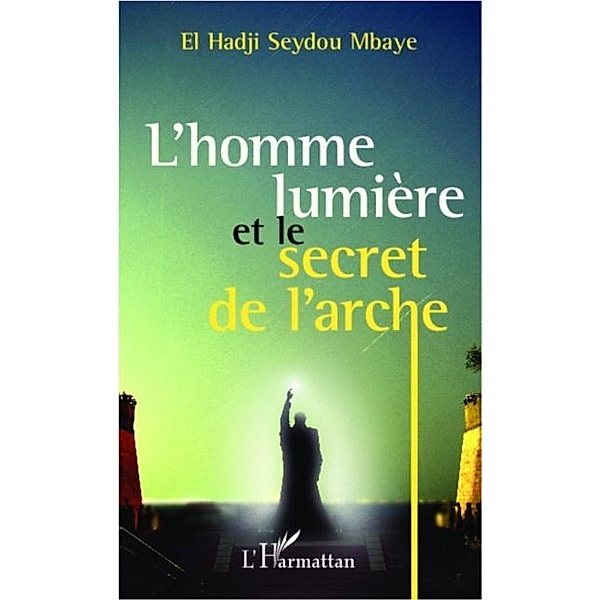 L'homme lumiere et le secret de l'arche / Hors-collection, El Hadji Seydou Mbaye