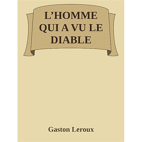 L'homme qui a vu le diable, Gaston Leroux