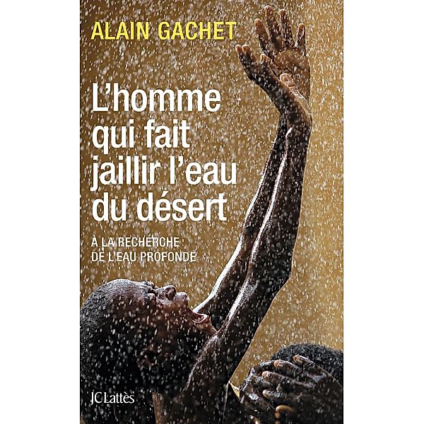 L'homme qui fait jaillir l'eau du désert / Essais et documents, Alain Gachet