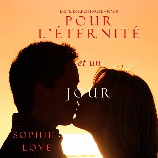 L'Hôtel de Sunset Harbor - 5 - Pour L'éternité, et un Jour (L'Hôtel de Sunset Harbor – Tome 5), Sophie Love