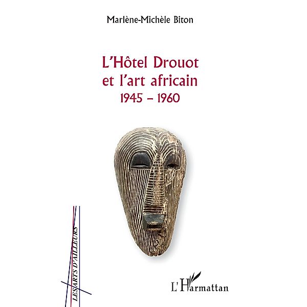 L'Hotel Drouot et l'art africain 1945-1960 / Editions L'Harmattan, Biton Marlene-Michele Biton