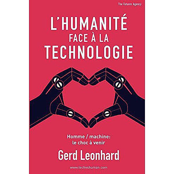 L'Humanité Face à la Technologie: Homme / machine: le choc à venir (French Edition), Gerd Leonhard