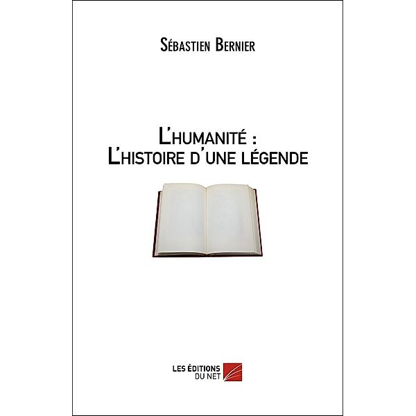 L'humanite : L'Histoire d'une legende / Les Editions du Net, Bernier Sebastien Bernier