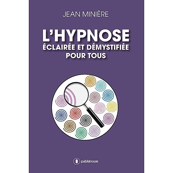 L'hypnose éclairée et démystifiée pour tous, Jean Minière