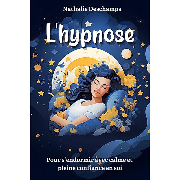 L'hypnose pour s'endormir avec calme et pleine confiance en soi, Nathalie Deschamps
