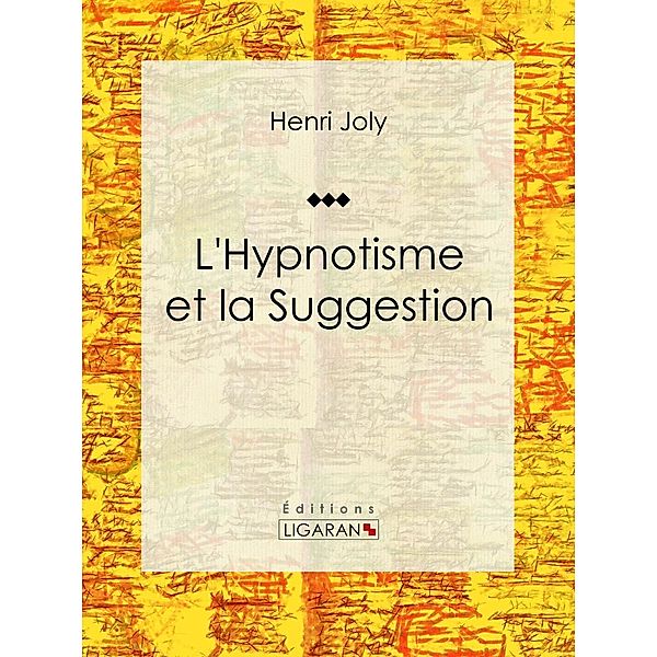 L'Hypnotisme et la Suggestion, Henri Joly, Ligaran