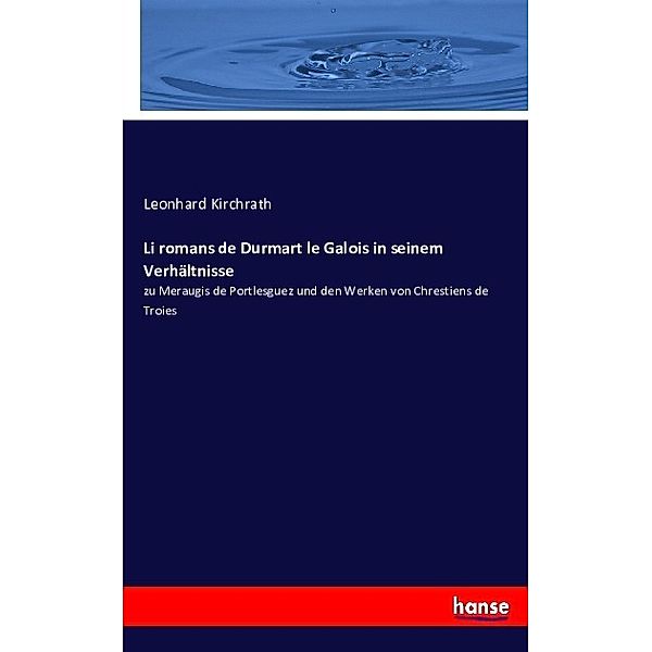 Li romans de Durmart le Galois in seinem Verhältnisse, Leonhard Kirchrath