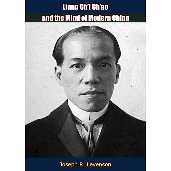 Liang Ch'i Ch'ao and the Mind of Modern China, Joseph R. Levenson