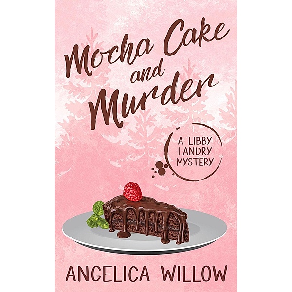Libby Landry Mystery Series: Mocha Cake and Murder (Libby Landry Mystery Series, #1), Angelica Willow