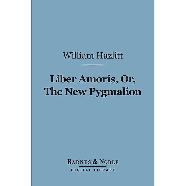 Liber Amoris, Or, The New Pygmalion (Barnes & Noble Digital Library) / Barnes & Noble, William Hazlitt