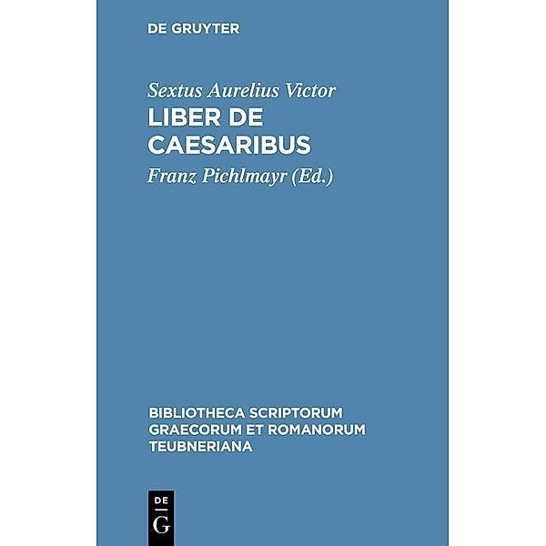 Liber de Caesaribus / Bibliotheca scriptorum Graecorum et Romanorum Teubneriana, Sextus Aurelius Victor