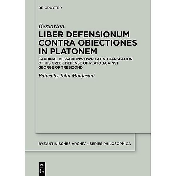 Liber Defensionum contra Obiectiones in Platonem / Byzantinisches Archiv - Series Philosophica Bd.6, Bessarion