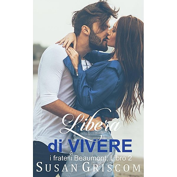 Libera di Vivere (I fratelli Beaumont, #2) / I fratelli Beaumont, Susan Griscom