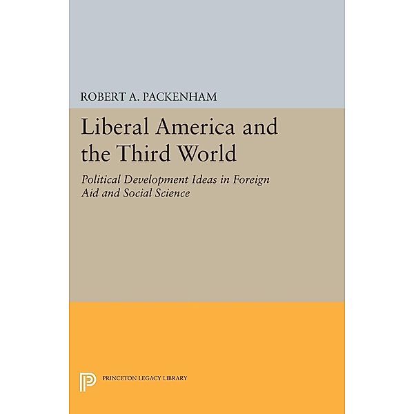 Liberal America and the Third World / Princeton Legacy Library Bd.1802, Robert A. Packenham