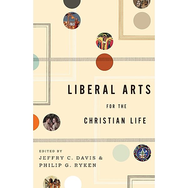 Liberal Arts for the Christian Life, Jeffry C. Davis
