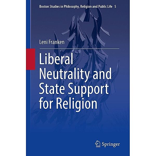 Liberal Neutrality and State Support for Religion / Boston Studies in Philosophy, Religion and Public Life Bd.5, Leni Franken