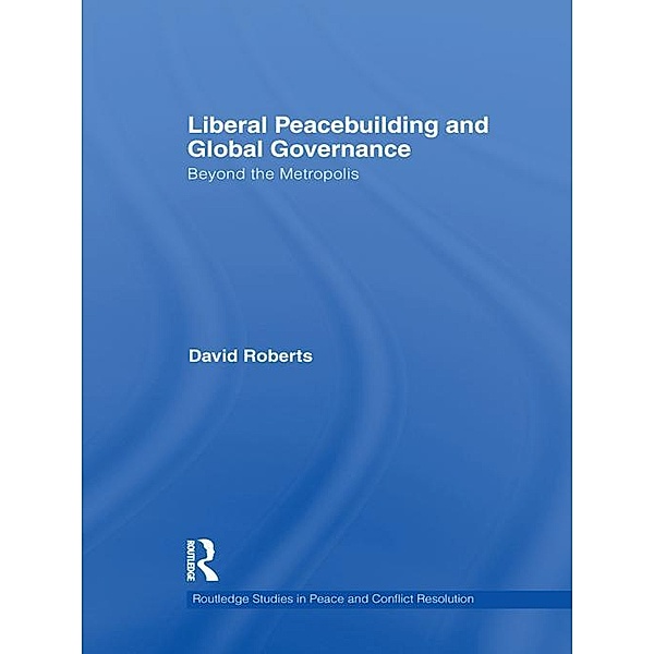 Liberal Peacebuilding and Global Governance, David Roberts