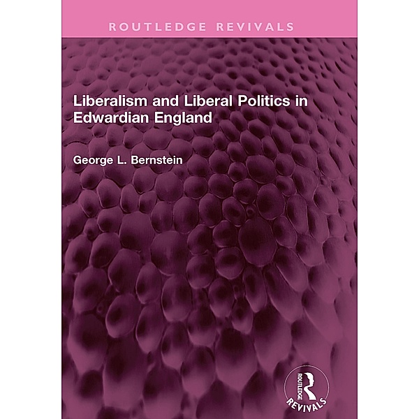Liberalism and Liberal Politics in Edwardian England, George L. Bernstein