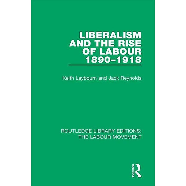 Liberalism and the Rise of Labour 1890-1918, Keith Laybourn, Jack Reynolds