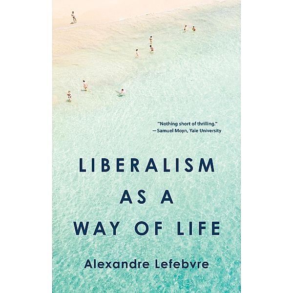 Liberalism as a Way of Life, Alexandre Lefebvre
