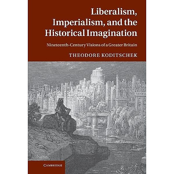 Liberalism, Imperialism, and the Historical Imagination, Theodore Koditschek