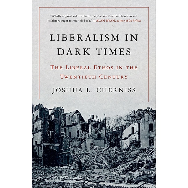 Liberalism in Dark Times, Joshua L. Cherniss