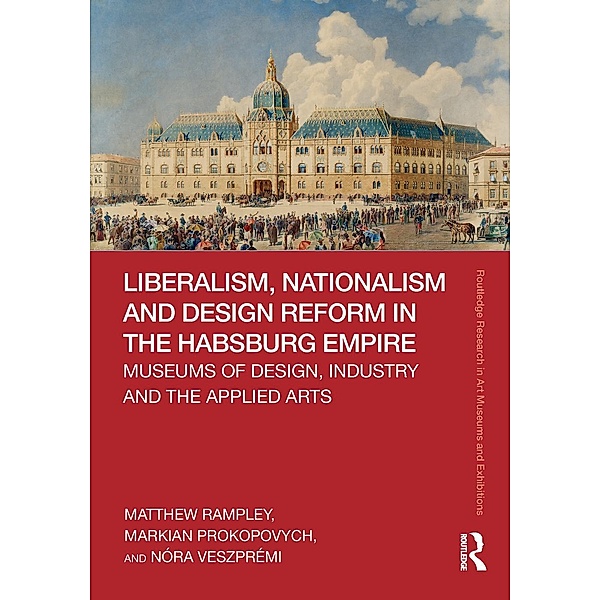 Liberalism, Nationalism and Design Reform in the Habsburg Empire, Matthew Rampley, Markian Prokopovych, Nóra Veszprémi