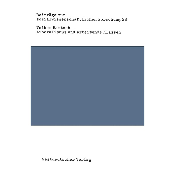 Liberalismus und arbeitende Klassen / Beiträge zur sozialwissenschaftlichen Forschung Bd.28, Volker Bartsch