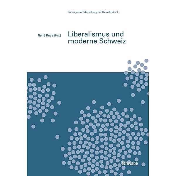 Liberalismus und moderne Schweiz / Beiträge zur Erforschung der Demokratie