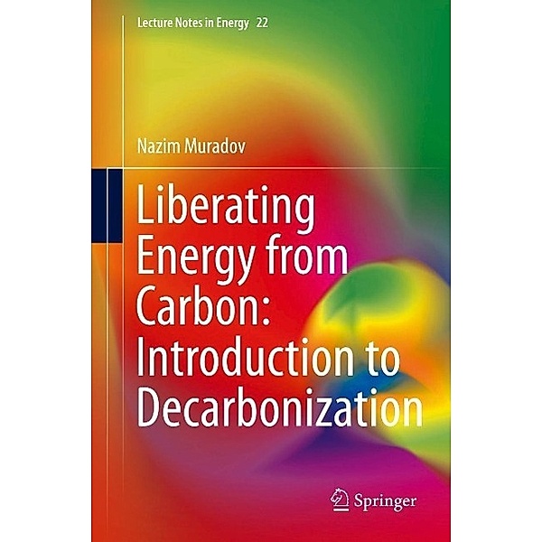 Liberating Energy from Carbon: Introduction to Decarbonization / Lecture Notes in Energy Bd.22, Nazim Muradov
