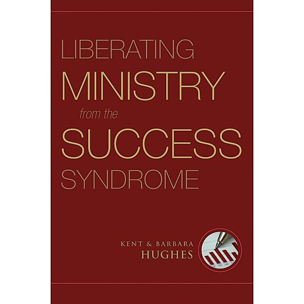 Liberating Ministry from the Success Syndrome, R. Kent Hughes, Barbara Hughes