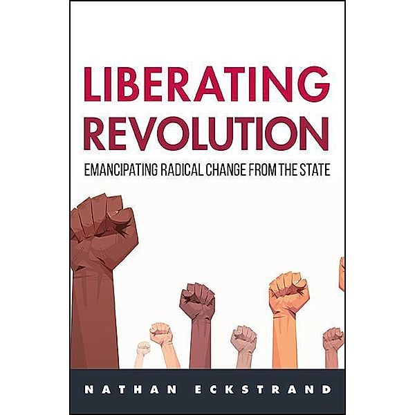 Liberating Revolution / SUNY series in New Political Science, Nathan Eckstrand