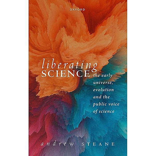 Liberating Science: The Early Universe, Evolution and the Public Voice of Science, Andrew Steane