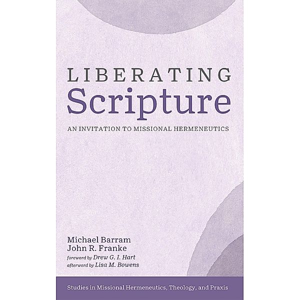 Liberating Scripture / Studies in Missional Hermeneutics, Theology, and Praxis, Michael Barram, John R. Franke