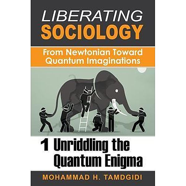 Liberating Sociology: From Newtonian Toward Quantum Imaginations: Volume 1 / Tayyebeh Series in East-West Research and Translation, Mohammad H. Tamdgidi