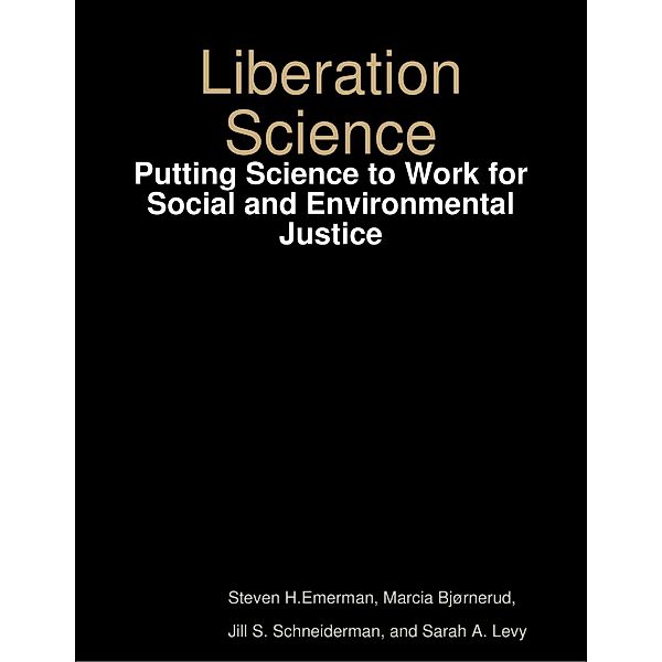 Liberation Science: Putting Science to Work for Social and Environmental Justice, Steven H. Emerman, Marcia Bjørnerud, Jill S. Schneiderman, Sarah A. Levy
