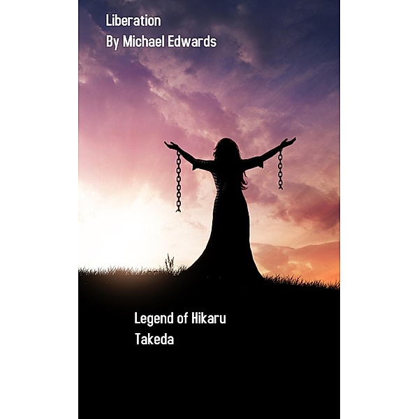 Liberation (The Legend of Hikaru Takeda, #3) / The Legend of Hikaru Takeda, Michael Edwards