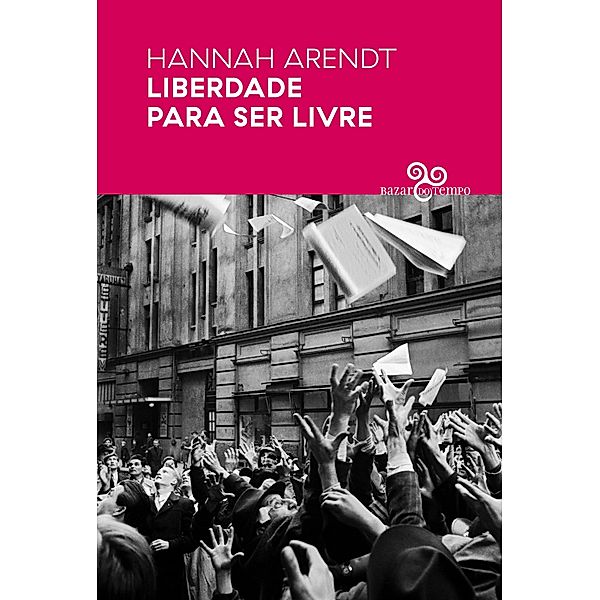 Liberdade para ser livre / Por que Política?, Hannah Arendt