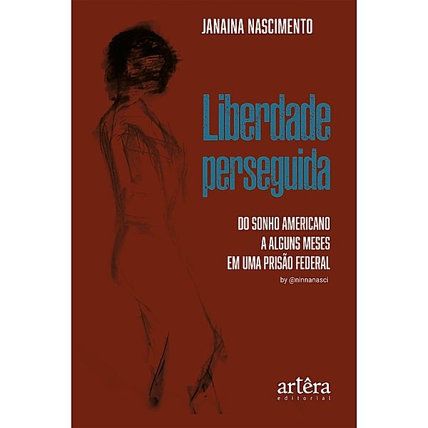 Liberdade Perseguida: Do Sonho Americano a Alguns Meses em Uma Prisão Federal, Janaina Nascimento