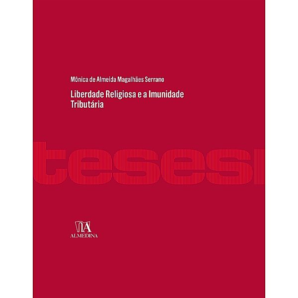 Liberdade Religiosa e a Imunidade Tributária / Teses de Doutoramento, Mônica de Almeida Magalhães Serrano