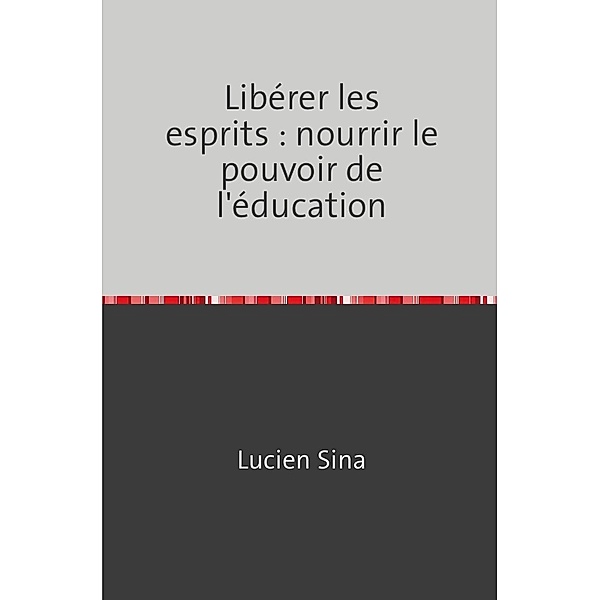 Libérer les esprits : nourrir le pouvoir de l'éducation, Lucien Sina