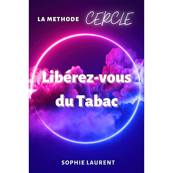 Libérez-vous du Tabac - La méthode CERCLE, Sophie Laurent